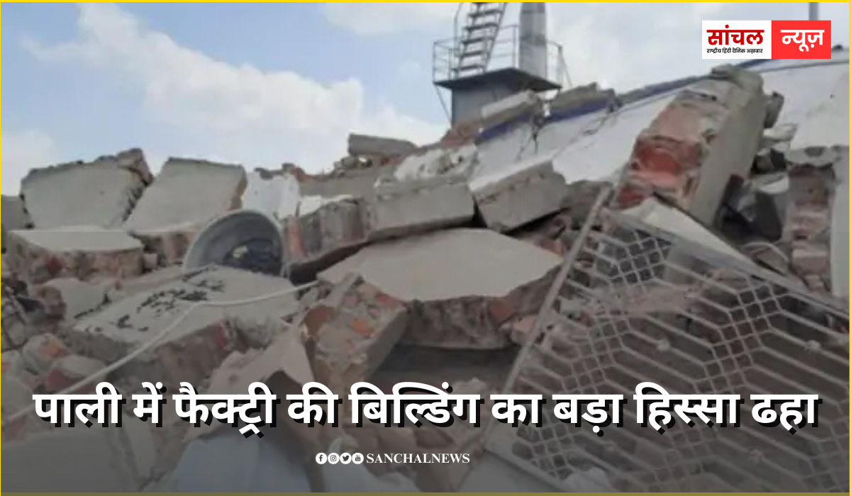 पड़ोस में प्लॉट की नींव खोदने के बाद हुआ हादसा,पाली में फैक्ट्री की बिल्डिंग का बड़ा हिस्सा ढहा