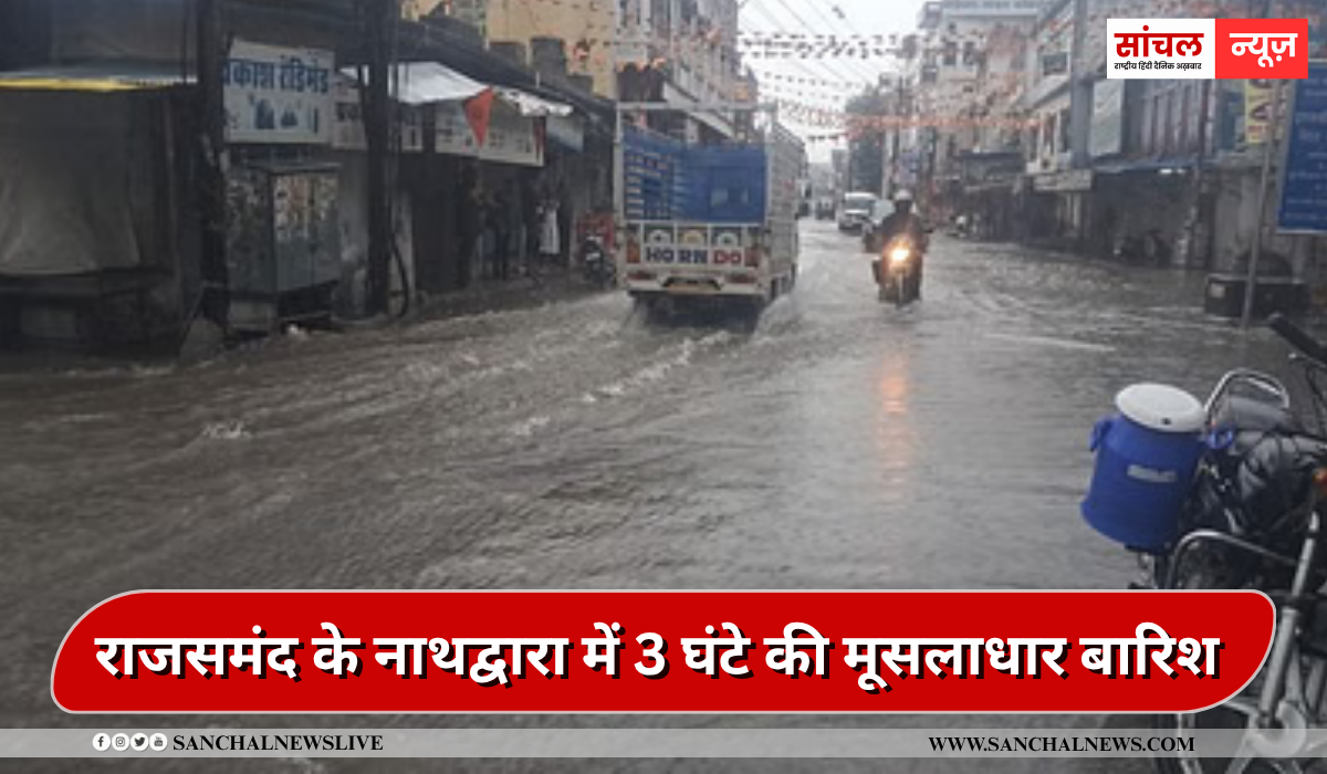 राजसमंद के नाथद्वारा में 3 घंटे की मूसलाधार बारिश दरिया बन गईं सड़कें,पानी दुकानों में घुसने से व्यापारियों को भारी आर्थिक नुकसान