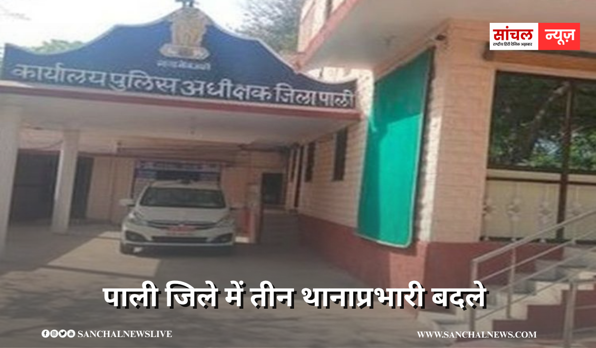 पाली जिले में तीन थानाप्रभारी बदले, पटेल को सदर, डांगी को गुड़ा एंदला, भंवरसिंह को बाली थाना एसएचओ का चार्ज