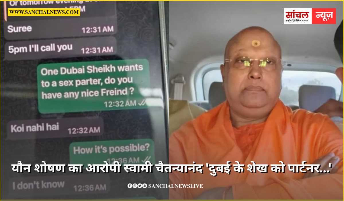 लड़कियों को गंदे-गंदे मैसेज करता था स्वामी चैतन्यानंद, दुबई के शेख को पार्टनर… व्हाट्सऐप चैट से हैरान करने वाले खुलासे
