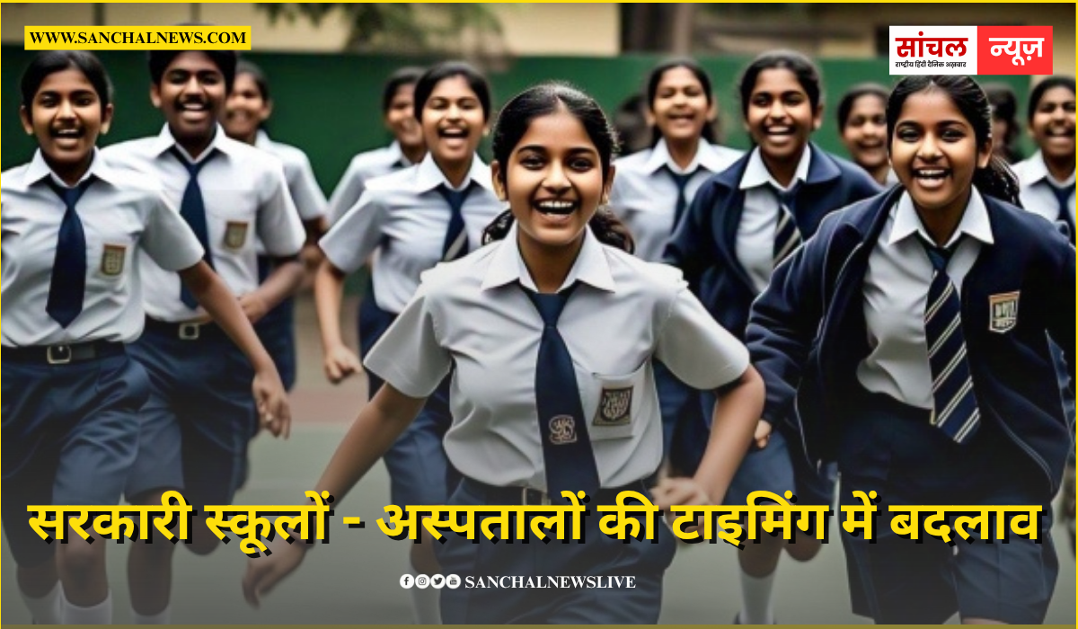 राजस्थान के सरकारी स्कूलों – अस्पतालों की टाइमिंग में बदलाव, 31 मार्च तक रहेगी व्यवस्था