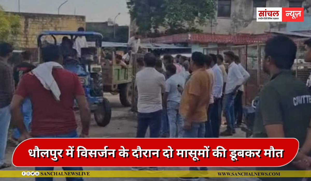 धौलपुर में के गांव पुरानी छावनी के विसर्जन के दौरान दो मासूमों की डूबकर मौत, गांव में मातम