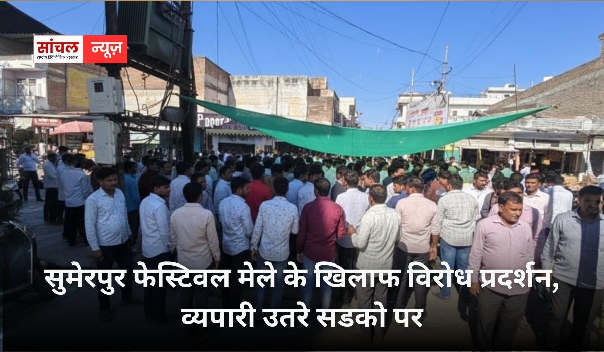 सुमेरपुर फेस्टिवल मेले के खिलाफ विरोध प्रदर्शन, व्यपारी उतरे सडको पर , व्यपारियो के विरोध के बावजूद कियो बंद नही होते फेस्टिवल ?