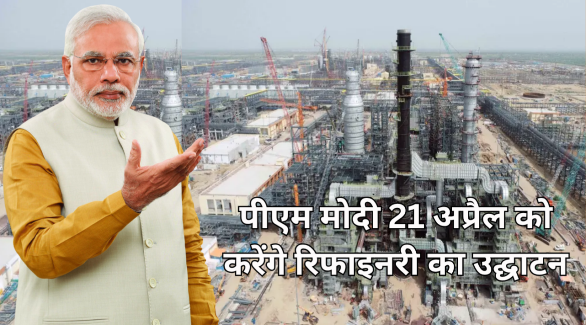 पीएम मोदी 21 अप्रैल को करेंगे रिफाइनरी का उद्घाटन, कार्यक्रम की तैयारियां युद्धस्तर पर, पीएम का रूट प्लान तय