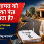 पंचायत बजट से अलग: जानिए ग्राम पंचायत में सड़कों और बड़े विकास कार्यों के लिए राज्य व केंद्र सरकार से कैसे आता है करोड़ों का फंड
